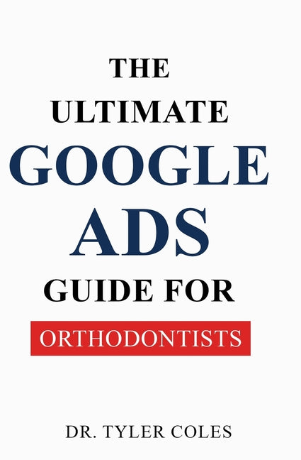 The Ultimate Google Ads Guide for Orthodontists - Ingram