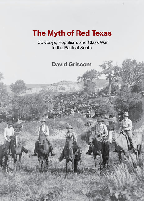 The Myth of Red Texas: Cowboys, Populism, and Class War in the Radical South - Ingram