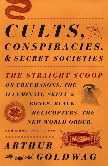 Cults, Conspiracies, and Secret Societies: The Straight Scoop on Freemasons, the Illuminati, Skull and Bones, Black Helicopters, the New World Order, - Ingram