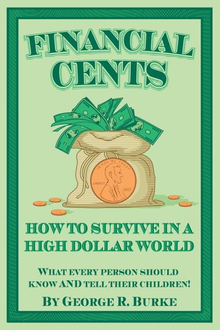 Financial Cents: How To Survive In A High Dollar World.: What Every Person Should Know AND Tell Their Children. - Ingram