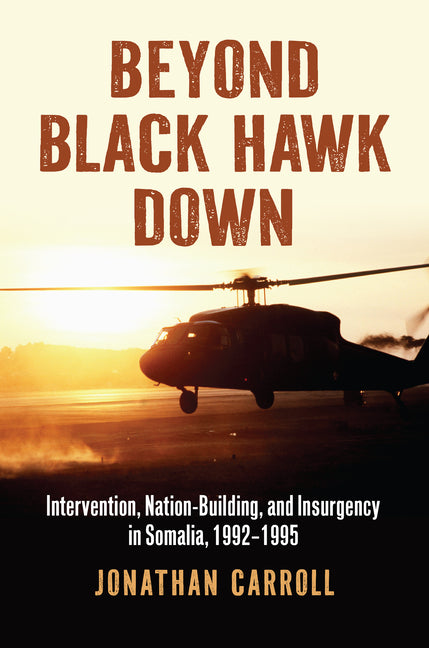 Beyond Black Hawk Down: Intervention, Nation-Building, and Insurgency in Somalia, 1992-1995 - Ingram