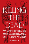 Killing the Dead: Vampire Epidemics from Mesopotamia to the New World - Ingram