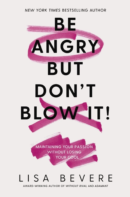 Be Angry, But Don't Blow It: Maintaining Your Passion Without Losing Your Cool - Ingram