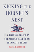 Kicking the Hornet's Nest: U.S. Foreign Policy in the Middle East from Truman to Trump - Ingram