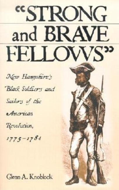 Strong and Brave Fellows: New Hampshire's Black Soldiers and Sailors of the American Revolution, 1775-1784 - Ingram