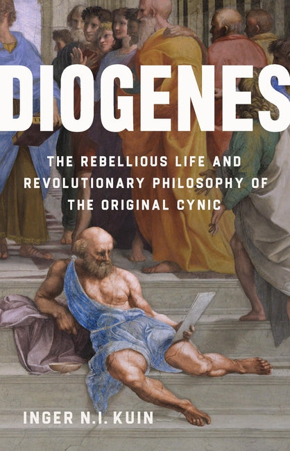 Diogenes: The Rebellious Life and Revolutionary Philosophy of the Original Cynic - Ingram