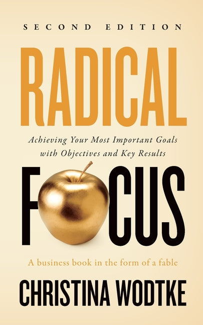 Radical Focus SECOND EDITION: Achieving Your Goals with Objectives and Key Results - Ingram