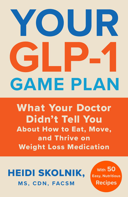 Your Glp-1 Game Plan: What Your Doctor Didn't Tell You about How to Eat, Move, and Thrive on Weight Loss Medications--With 50 Easy, Nutritious Recipes - Ingram
