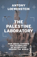 The Palestine Laboratory: How Israel Exports the Technology of Occupation Around the World - Ingram