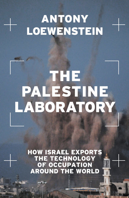 The Palestine Laboratory: How Israel Exports the Technology of Occupation Around the World - Ingram
