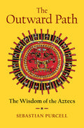 The Outward Path: The Wisdom of the Aztecs - Ingram