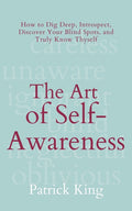 The Art of Self-Awareness: How to Dig Deep, Introspect, Discover Your Blind Spots, and Truly Know Thyself - Ingram