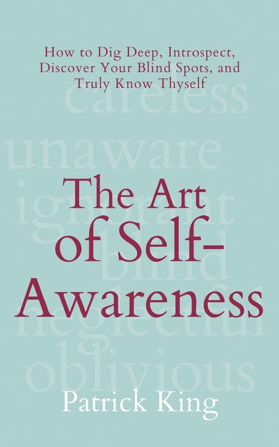The Art of Self-Awareness: How to Dig Deep, Introspect, Discover Your Blind Spots, and Truly Know Thyself - Ingram