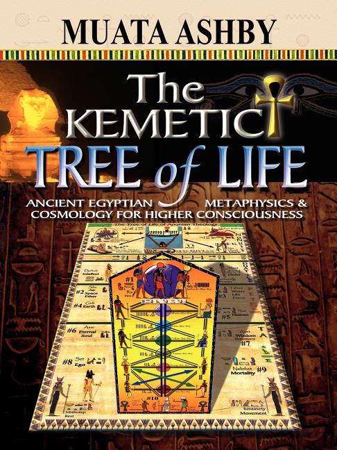 The Kemetic Tree of Life Ancient Egyptian Metaphysics and Cosmology for Higher Consciousness - Ingram