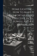 Home Lighting - How To Make It Comfortable And Effective. By A.l. Powell And R.e. Harrington - Ingram