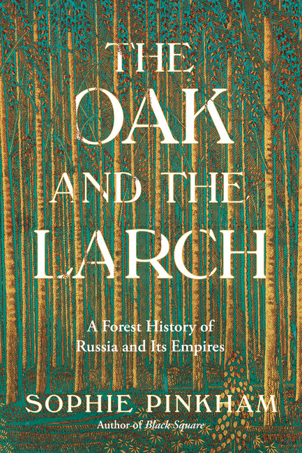 The Oak and the Larch: A Forest History of Russia and Its Empires - Ingram