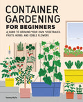 Container Gardening for Beginners: A Guide to Growing Your Own Vegetables, Fruits, Herbs, and Edible Flowers - Ingram