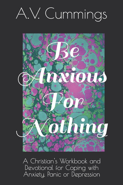 Be Anxious For Nothing: A Christian devotional and workbook for coping with anxiety and depression - Ingram