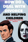 how do i deal with divorce and helping children Navigate Separation and Divorce: A Guide to Effective Communication Explaining Divorce to children - Ingram