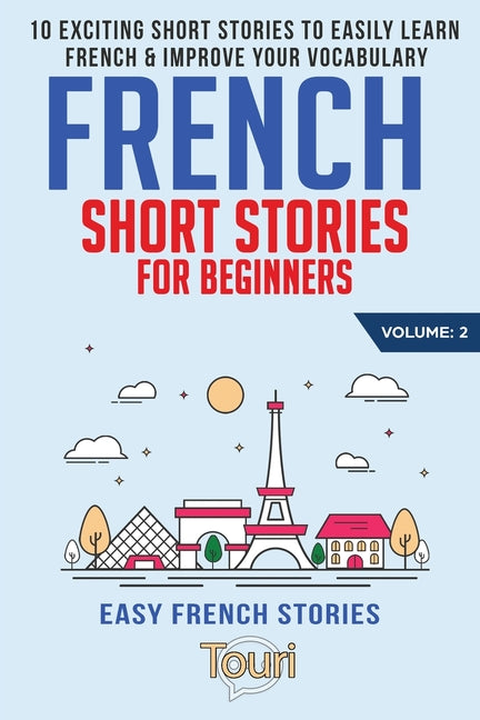French Short Stories for Beginners: 10 Exciting Short Stories to Easily Learn French & Improve Your Vocabulary - Ingram