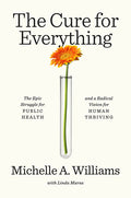 The Cure for Everything: The Epic Struggle for Public Health and a Radical Vision for Human Thriving - Ingram