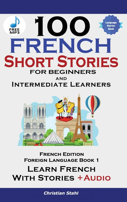 100 French Short Stories for Beginners Learn French with Stories Including Audiobook: (Easy French Edition Foreign Language Bilingual Book 1) (French) - Ingram