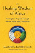 The Healing Wisdom of Africa: Finding Life Purpose Through Nature, Ritual, and Community - Ingram