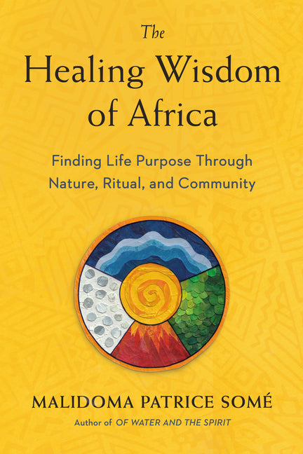 The Healing Wisdom of Africa: Finding Life Purpose Through Nature, Ritual, and Community - Ingram