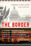The Border: A Journey Around Russia Through North Korea, China, Mongolia, Kazakhstan, Azerbaijan, Georgia, Ukraine, Belarus, Lithuania, Poland, Latvia, Es