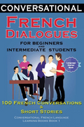 Conversational French Dialogues for Beginners and Intermediate Students: 100 French Conversations and Short Conversational French Language Learning Bo - Ingram