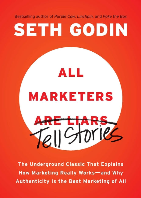 All Marketers Are Liars: The Underground Classic That Explains How Marketing Really Works--And Why Authenticity Is the Best Marketing of All - Ingram