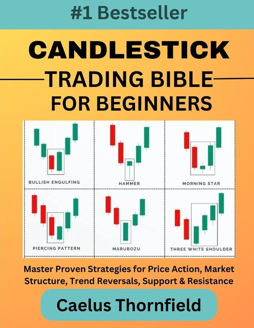 Candlestick Trading Bible for Beginners: Master Proven Strategies for Price Action, Market Structure, Trend Reversals, Support & Resistance, with Char - Ingram