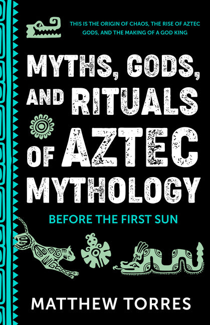 Myths, Gods, and Rituals of Aztec Mythology: Before the First Sun (Aztec Gods, Creation Mythology) - Ingram