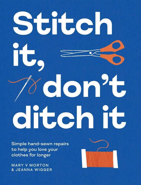 Stitch It, Don't Ditch It: Simple Hand-Sewn Repairs to Help You Love Your Clothes for Longer - Ingram