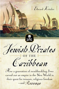 Jewish Pirates of the Caribbean: How a Generation of Swashbuckling Jews Carved Out an Empire in the New World in Their Quest for Treasure, Religious F - Ingram