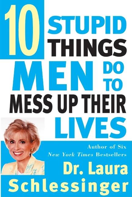 Ten Stupid Things Men Do to Mess Up Their Lives - Ingram