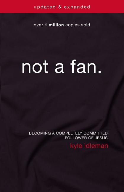 Not a Fan Updated and Expanded: Becoming a Completely Committed Follower of Jesus (Updated, Expanded) - Ingram