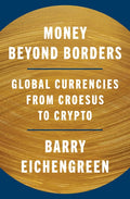 Money Beyond Borders: Global Currencies from Croesus to Crypto - Ingram