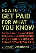 How to Get Paid for What You Know: Turning Your Knowledge, Passion, and Experience Into an Online Income Stream in Your Spare Time - Ingram