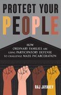 Protect Your People: How Ordinary Families Are Using Participatory Defense to Challenge Mass Incarceration - Ingram