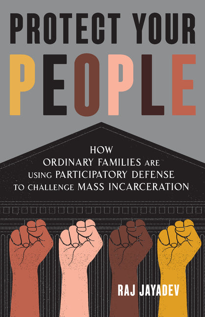 Protect Your People: How Ordinary Families Are Using Participatory Defense to Challenge Mass Incarceration - Ingram