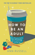 How to Be an Adult: Everything You Need to Know about Being a Grown Up, from Bills to Break-Ups - Ingram