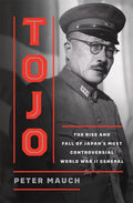 Tojo: The Rise and Fall of Japan's Most Controversial World War II General - Ingram