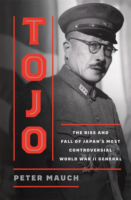 Tojo: The Rise and Fall of Japan's Most Controversial World War II General - Ingram