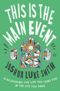 This Is the Main Event: Discovering the Life You Long for in the Life You Have - Ingram