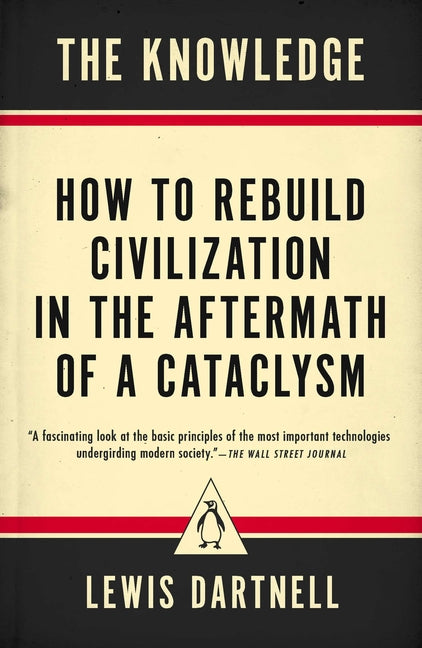 The Knowledge: How to Rebuild Civilization in the Aftermath of a Cataclysm - Ingram