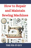 How to Repair and Maintain Sewing Machines: Troubleshooting, Fixing, and Servicing All Types of Sewing Machines for Beginners and Professionals - Ingram