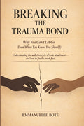 BREAKING THE TRAUMA BOND Why You Can't Let Go (Even When You Know You Should): Understanding the addictive cycle of toxic attachment and how to finall - Ingram