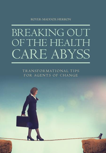 Breaking Out of the Health Care Abyss: Transformational Tips for Agents of Change - Ingram