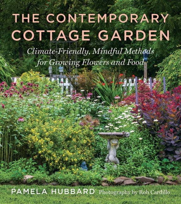 The Contemporary Cottage Garden: Climate-Friendly, Mindful Methods for Growing Flowers and Food - Ingram